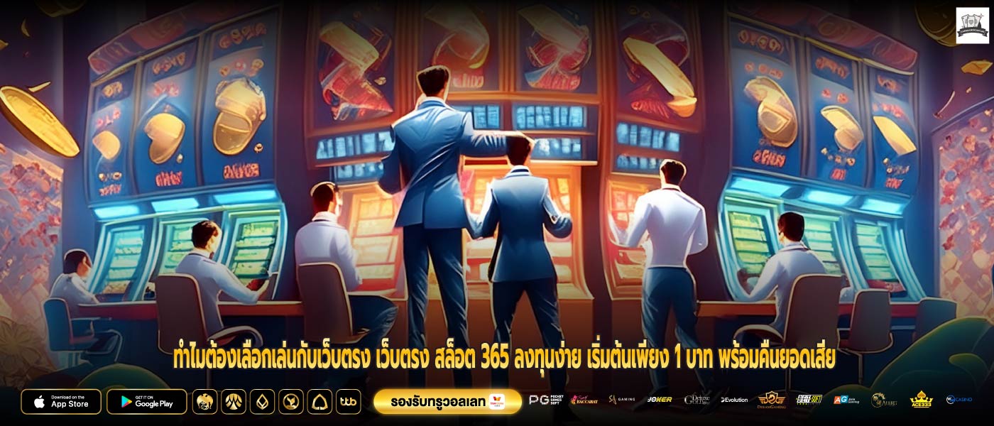 ทำไมต้องเลือกเล่นกับเว็บตรง เว็บตรง สล็อต 365 ลงทุนง่าย เริ่มต้นเพียง 1 บาท พร้อมคืนยอดเสีย